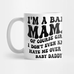 i'm a baby mama of course girls i don't even know hate me over my baby daddy Mug